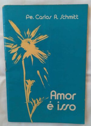 23DF Livreto Amor é isso. Pe. Carlos A Schmitt. Ed Paulunas.