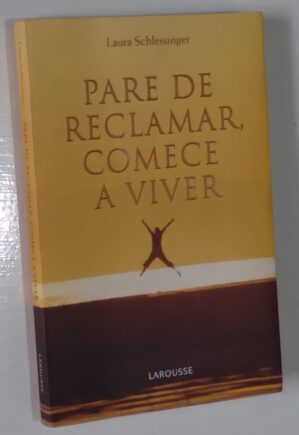 Livro Pare de reclamar comece a viver. Laura Schlessinger. Larousse.