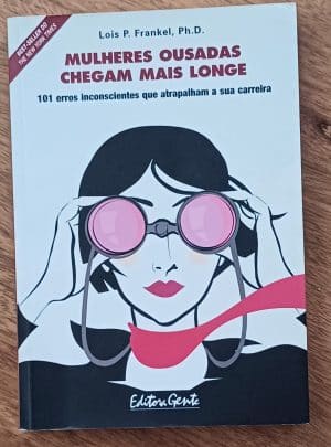 Livro Mulheres ousadas chegam mais longe. Lois P Frankel. Ed Gente.