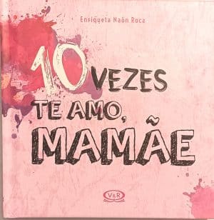 10 Vezes Te Amo Mamãe. V&R – 2017.